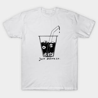 JUST DRINK IT. T-Shirt